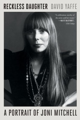 Reckless Daughter A Portrait Of Joni Mitchell By David Yaffe