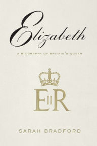 Title: Elizabeth: A Biography of Britain's Queen, Author: Sarah H. Bradford