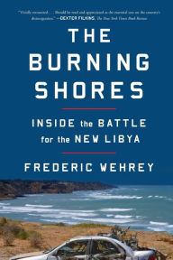Title: The Burning Shores: Inside the Battle for the New Libya, Author: Frederic Wehrey