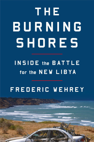 the Burning Shores: Inside Battle for New Libya