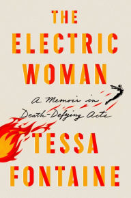 Title: The Electric Woman: A Memoir in Death-Defying Acts, Author: Tessa Fontaine