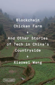 Title: Blockchain Chicken Farm: And Other Stories of Tech in China's Countryside, Author: Xiaowei Wang