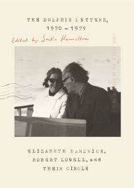 Books pdf file free downloading The Dolphin Letters, 1970-1979: Elizabeth Hardwick, Robert Lowell, and Their Circle 9780374539153 PDB by Elizabeth Hardwick, Robert Lowell, Saskia Hamilton (English literature)