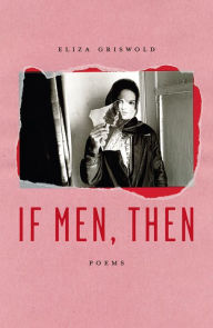 Free ebooks for phones to download If Men, Then: Poems by Eliza Griswold 9780374539313