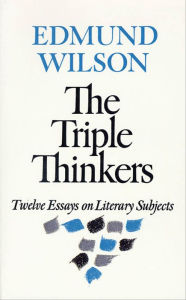 Title: The Triple Thinkers: Twelve Essays on Literary Subjects, Author: Edmund Wilson