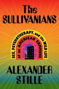 Download ebooks google books The Sullivanians: Sex, Psychotherapy, and the Wild Life of an American Commune in English by Alexander Stille, Alexander Stille RTF