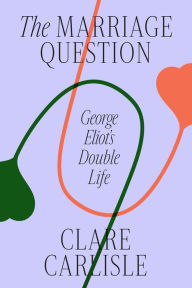 Download books isbn number The Marriage Question: George Eliot's Double Life in English FB2 RTF ePub 9780374600457 by Clare Carlisle, Clare Carlisle