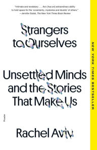 Title: Strangers to Ourselves: Unsettled Minds and the Stories That Make Us, Author: Rachel Aviv