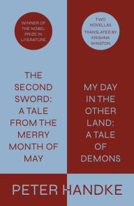 Title: The Second Sword: A Tale from the Merry Month of May / My Day in the Other Land: A Tale of Demons, Author: Peter Handke