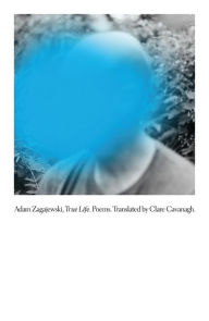 Free online ebooks downloads True Life: Poems CHM DJVU in English by Adam Zagajewski, Clare Cavanagh, Adam Zagajewski, Clare Cavanagh