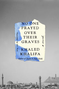 Amazon download books to pc No One Prayed Over Their Graves: A Novel iBook PDB English version 9780374601928 by Khaled Khalifa, Leri Price, Khaled Khalifa, Leri Price