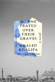 Title: No One Prayed Over Their Graves: A Novel, Author: Khaled Khalifa