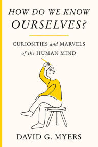 Title: How Do We Know Ourselves?: Curiosities and Marvels of the Human Mind, Author: David G. Myers