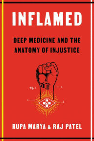 Free google books download pdf Inflamed: Deep Medicine and the Anatomy of Injustice FB2 by Rupa Marya, Raj Patel 9781250849298 in English