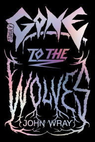 Free download of text books Gone to the Wolves: A Novel by John Wray