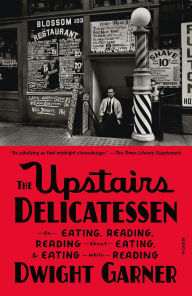 Title: The Upstairs Delicatessen: On Eating, Reading, Reading About Eating, and Eating While Reading, Author: Dwight Garner