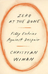 Ebook pdf download francais Zero at the Bone: Fifty Entries Against Despair  (English literature) by Christian Wiman 9780374603458