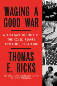 Free downloads of textbooks Waging a Good War: A Military History of the Civil Rights Movement, 1954-1968 9780374605162 by Thomas E. Ricks, Thomas E. Ricks in English