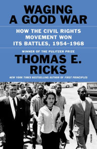 Title: Waging a Good War: A Military History of the Civil Rights Movement, 1954-1968, Author: Thomas E. Ricks