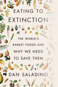 Ebook mobi downloads Eating to Extinction: The World's Rarest Foods and Why We Need to Save Them 9780374605322 by 