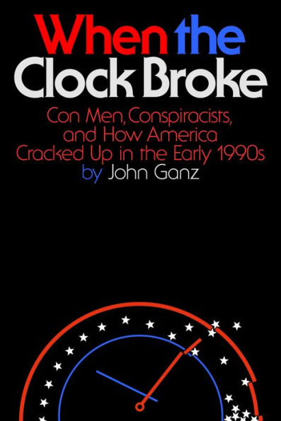 When the Clock Broke: Con Men, Conspiracists, and How America Cracked Up Early 1990s