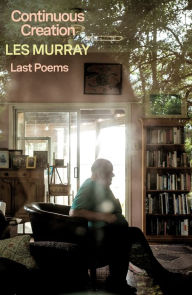 Forum ebook downloads Continuous Creation: Last Poems 9780374605636 by Les Murray