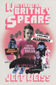 Title: Waiting for Britney Spears: A True Story, Allegedly, Author: Jeff Weiss
