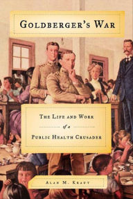 Title: Goldberger's War: The Life and Work of a Public Health Crusader, Author: Alan M. Kraut