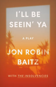 Title: I'll Be Seein' Ya: A Play: with The Insolvencies, Author: Jon Robin Baitz