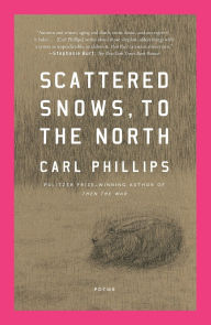 Title: Scattered Snows, to the North: Poems, Author: Carl Phillips