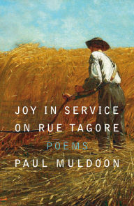 Title: Joy in Service on Rue Tagore: Poems, Author: Paul Muldoon