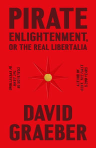 Download a free book Pirate Enlightenment, or the Real Libertalia 9780374610197 by David Graeber, David Graeber