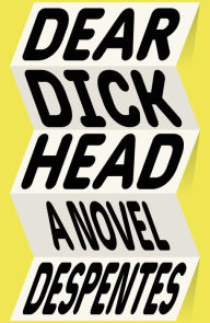 It ebooks free download pdf Dear Dickhead: A Novel 9780374611613  by Virginie Despentes, Frank Wynne