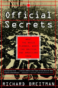 Title: Official Secrets: What the Nazis Planned, What the British and Americans Knew, Author: Richard Breitman