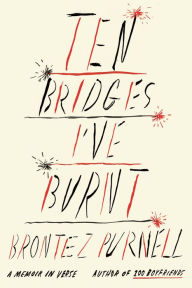 Title: Ten Bridges I've Burnt: A Memoir in Verse, Author: Brontez Purnell