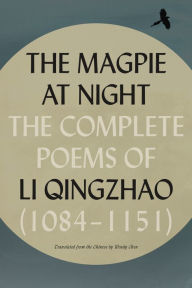 Title: The Magpie at Night: The Complete Poems of Li Qingzhao (1084-1151), Author: Li Qingzhao