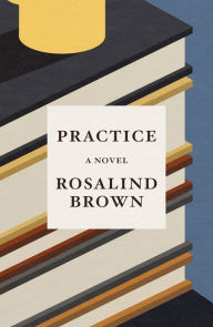Title: Practice: A Novel, Author: Rosalind Brown