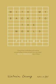 Title: With My Back to the World: Poems, Author: Victoria Chang