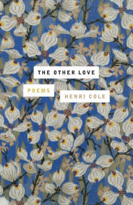 Title: The Other Love: Poems, Author: Henri Cole