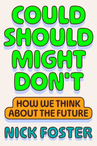 Title: Could Should Might Don't: How We Think About the Future, Author: Nick Foster