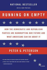 Title: Running on Empty: How the Democratic and Republican Parties Are Bankrupting Our Future and What Americans Can Do About It, Author: Peter G. Peterson