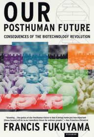 Title: Our Posthuman Future: Consequences of the Biotechnology Revolution, Author: Francis Fukuyama