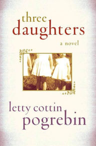 Title: Three Daughters: A Novel, Author: Letty Cottin Pogrebin