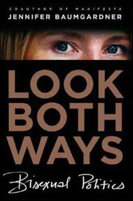 Title: Look Both Ways: Bisexual Politics, Author: Jennifer  Baumgardner