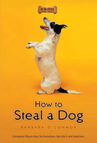 Title: How to Steal a Dog: A Novel, Author: Barbara O'Connor