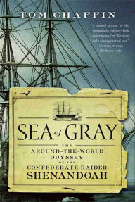 Title: Sea of Gray: The Around-the-World Odyssey of the Confederate Raider Shenandoah, Author: Tom Chaffin