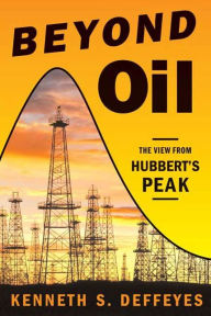 Title: Beyond Oil: The View from Hubbert's Peak, Author: Kenneth S. Deffeyes