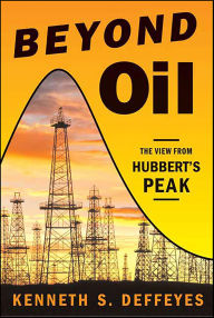 Title: Beyond Oil: The View from Hubbert's Peak, Author: Kenneth S. Deffeyes