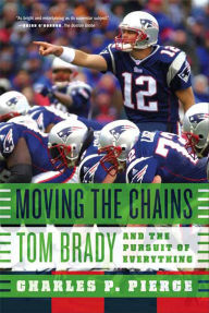 Title: Moving the Chains: Tom Brady and the Pursuit of Everything, Author: Charles P. Pierce