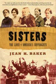 Title: Sisters: The Lives of America's Suffragists, Author: Jean H. Baker